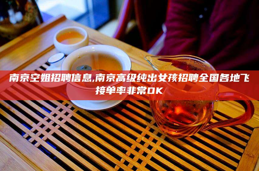惠州南京空姐招聘信息,南京高级纯出女孩招聘全国各地飞接单率非常OK